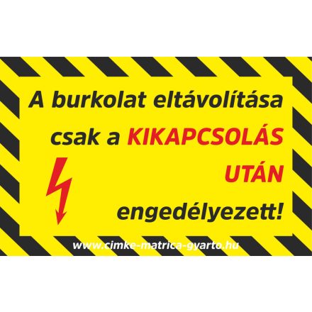 A burkolat eltávolítása csak a kikapcsolás után lehetséges! Matrica, tábla 