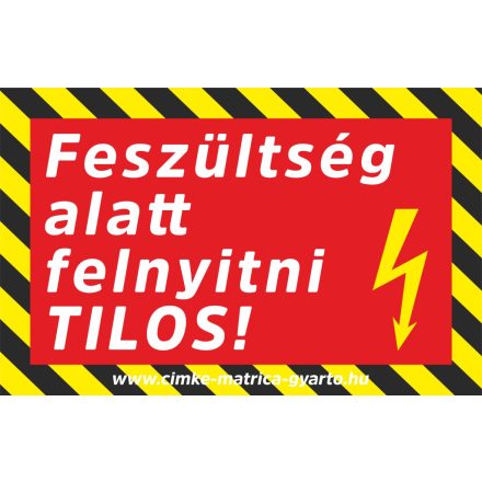 Feszültség alatt felnyitni tilos! Matrica, tábla 