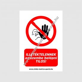   Illetéktelennek az üzembe belépni tilos! tiltó tábla, matrica