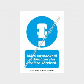   Maró anyagoknál védőfelszerelés viselése kötelező! rendelkező tábla, matrica